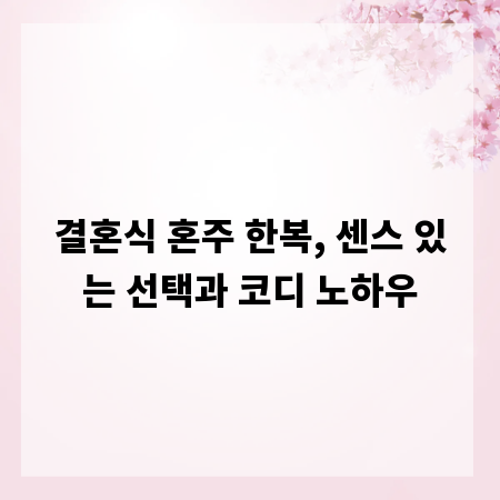 결혼식 혼주 한복, 센스 있는 선택과 코디 노하우