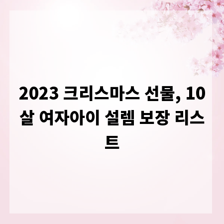 2023 크리스마스 선물, 10살 여자아이 설렘 보장 리스트