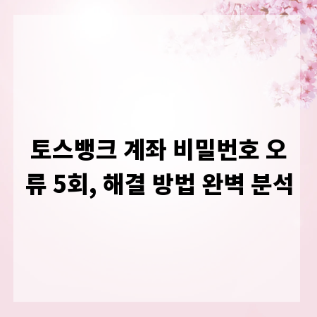 토스뱅크 계좌 비밀번호 오류 5회, 해결 방법 완벽 분석