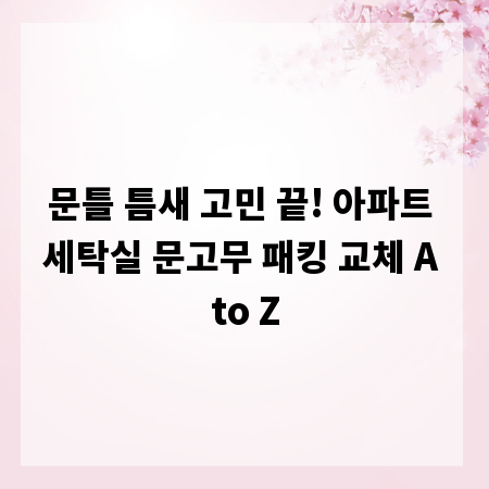 문틀 틈새 고민 끝! 아파트 세탁실 문고무 패킹 교체 A to Z