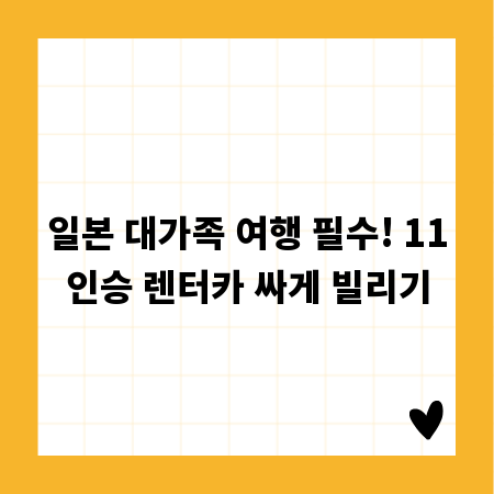 일본 대가족 여행 필수! 11인승 렌터카 싸게 빌리기
