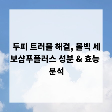 두피 트러블 해결, 볼빅 세보샴푸플러스 성분 & 효능 분석