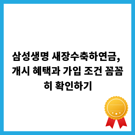 삼성생명 새장수축하연금, 개시 혜택과 가입 조건 꼼꼼히 확인하기