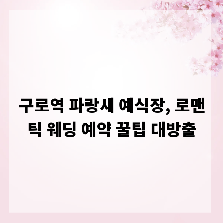 구로역 파랑새 예식장, 로맨틱 웨딩 예약 꿀팁 대방출
