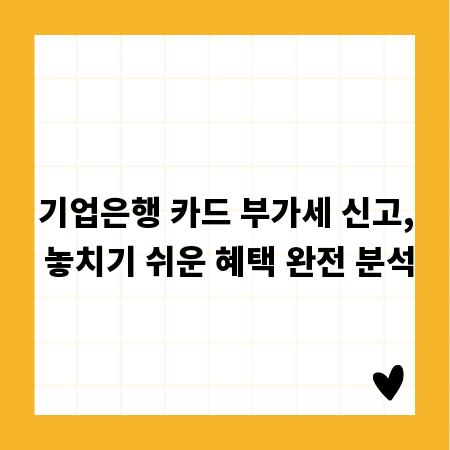 기업은행 카드 부가세 신고, 놓치기 쉬운 혜택 완전 분석