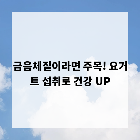 금음체질이라면 주목! 요거트 섭취로 건강 UP