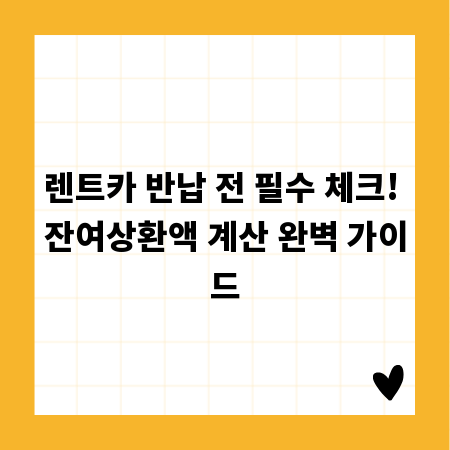렌트카 반납 전 필수 체크! 잔여상환액 계산 완벽 가이드