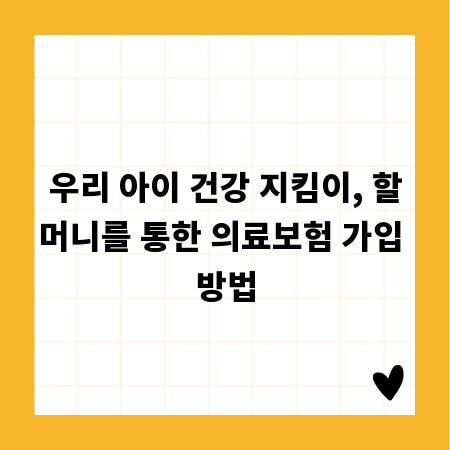 우리 아이 건강 지킴이, 할머니를 통한 의료보험 가입 방법