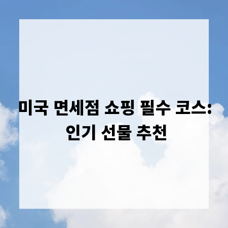 미국 면세점 쇼핑 필수 코스: 인기 선물 추천