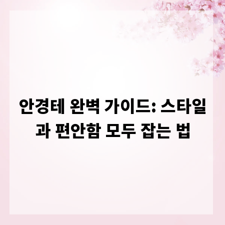 안경테 완벽 가이드: 스타일과 편안함 모두 잡는 법