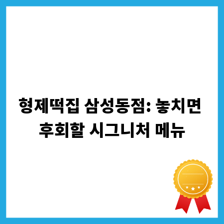 형제떡집 삼성동점: 놓치면 후회할 시그니처 메뉴