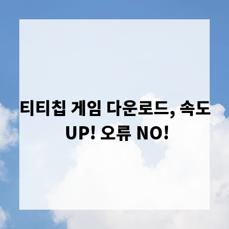 티티칩 게임 다운로드, 속도 UP! 오류 NO!