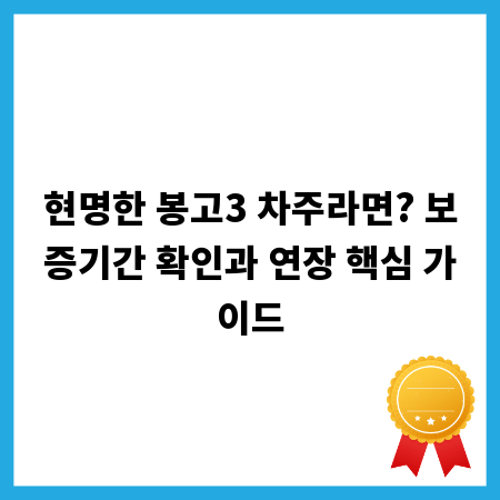현명한 봉고3 차주라면? 보증기간 확인과 연장 핵심 가이드