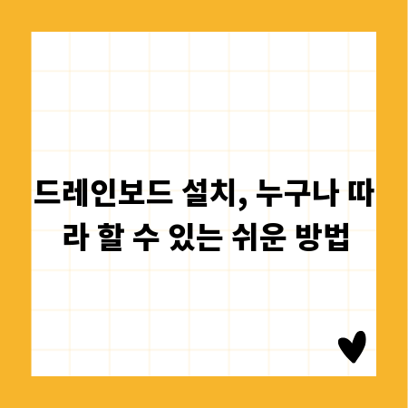 드레인보드 설치, 누구나 따라 할 수 있는 쉬운 방법
