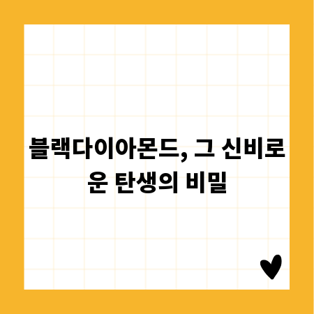 블랙다이아몬드, 그 신비로운 탄생의 비밀