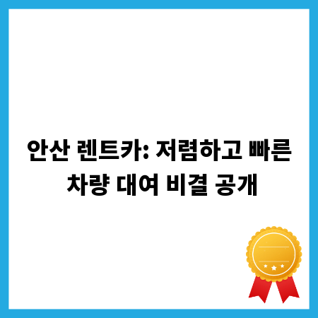 안산 렌트카: 저렴하고 빠른 차량 대여 비결 공개