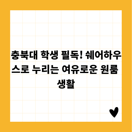 충북대 학생 필독! 쉐어하우스로 누리는 여유로운 원룸 생활