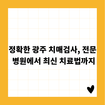 정확한 광주 치매검사, 전문 병원에서 최신 치료법까지