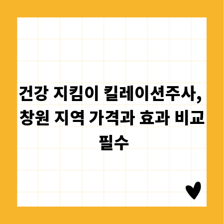 건강 지킴이 킬레이션주사, 창원 지역 가격과 효과 비교 필수