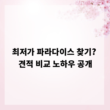 최저가 파라다이스 찾기? 견적 비교 노하우 공개