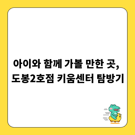 아이와 함께 가볼 만한 곳, 도봉2호점 키움센터 탐방기