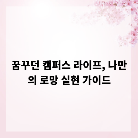 꿈꾸던 캠퍼스 라이프, 나만의 로망 실현 가이드