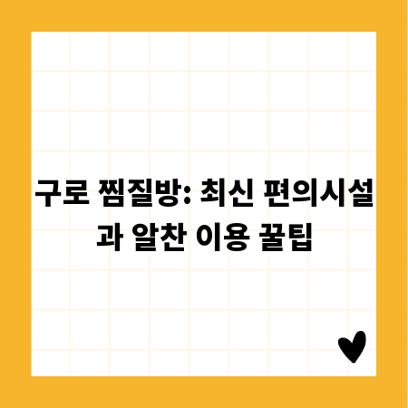 구로 찜질방: 최신 편의시설과 알찬 이용 꿀팁