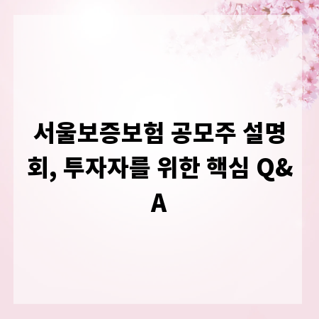 서울보증보험 공모주 설명회, 투자자를 위한 핵심 Q&A