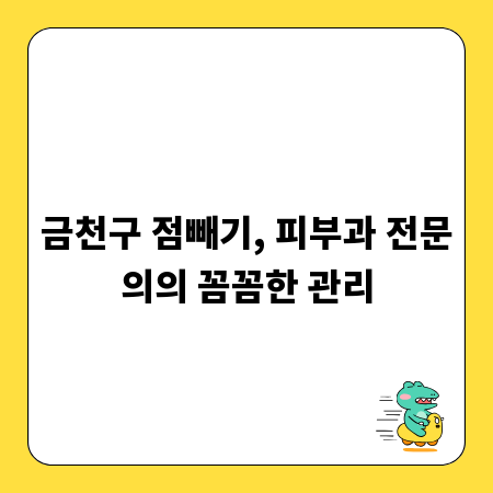 금천구 점빼기, 피부과 전문의의 꼼꼼한 관리