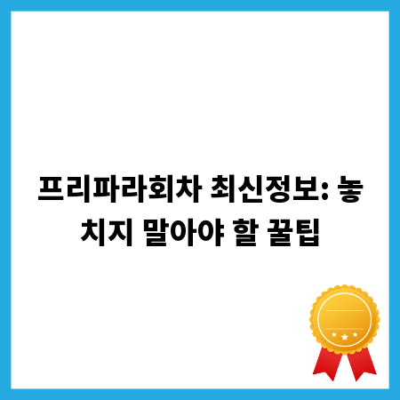 프리파라회차 최신정보: 놓치지 말아야 할 꿀팁