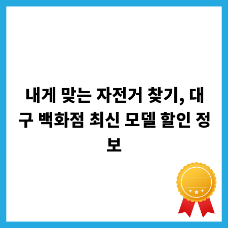 내게 맞는 자전거 찾기, 대구 백화점 최신 모델 할인 정보