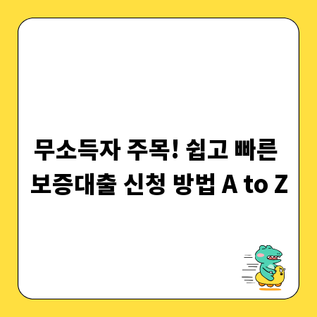 무소득자 주목! 쉽고 빠른 보증대출 신청 방법 A to Z
