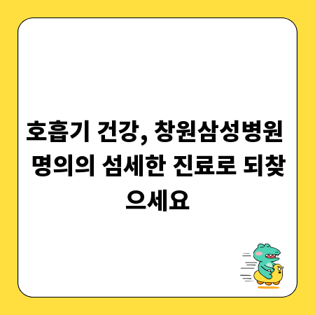 호흡기 건강, 창원삼성병원 명의의 섬세한 진료로 되찾으세요