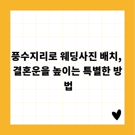 풍수지리로 웨딩사진 배치, 결혼운을 높이는 특별한 방법