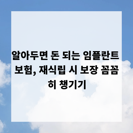 알아두면 돈 되는 임플란트 보험, 재식립 시 보장 꼼꼼히 챙기기