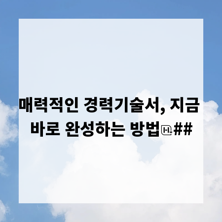 매력적인 경력기술서, 지금 바로 완성하는 방법
##