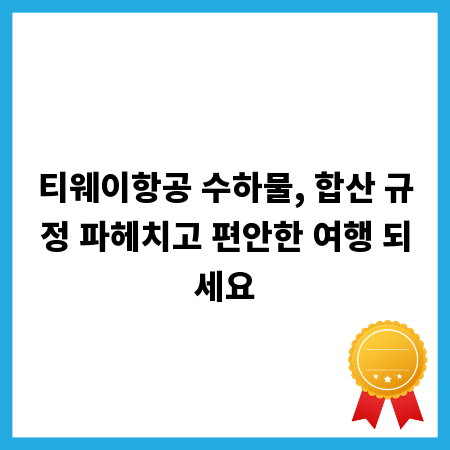 티웨이항공 수하물, 합산 규정 파헤치고 편안한 여행 되세요