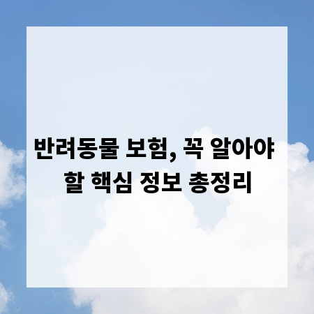 반려동물 보험, 꼭 알아야 할 핵심 정보 총정리