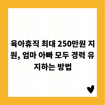 육아휴직 최대 250만원 지원, 엄마 아빠 모두 경력 유지하는 방법