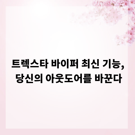 트렉스타 바이퍼 최신 기능, 당신의 아웃도어를 바꾼다