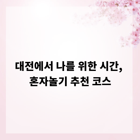 대전에서 나를 위한 시간, 혼자놀기 추천 코스