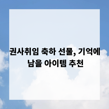권사취임 축하 선물, 기억에 남을 아이템 추천