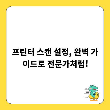 프린터 스캔 설정, 완벽 가이드로 전문가처럼!
