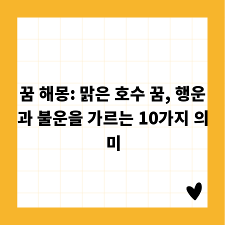 꿈 해몽: 맑은 호수 꿈, 행운과 불운을 가르는 10가지 의미