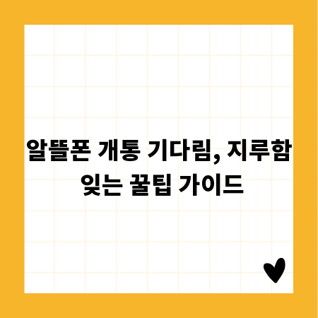 알뜰폰 개통 기다림, 지루함 잊는 꿀팁 가이드