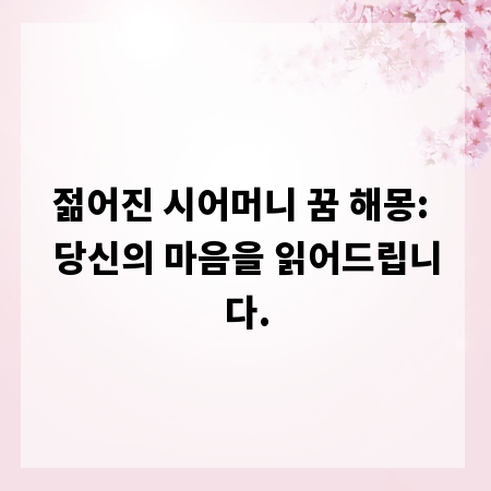 젊어진 시어머니 꿈 해몽: 당신의 마음을 읽어드립니다.