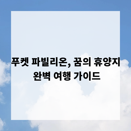 푸켓 파빌리온, 꿈의 휴양지 완벽 여행 가이드