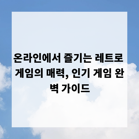 온라인에서 즐기는 레트로 게임의 매력, 인기 게임 완벽 가이드