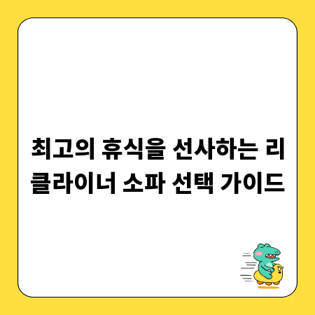 최고의 휴식을 선사하는 리클라이너 소파 선택 가이드