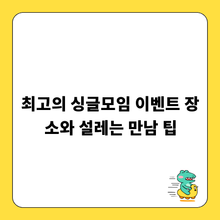 최고의 싱글모임 이벤트 장소와 설레는 만남 팁